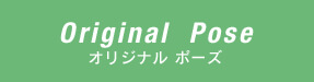 Original  Poseオリジナル ポーズ