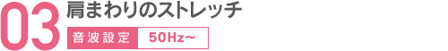 03肩まわりのストレッチ音波設定50Hz〜